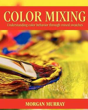 Color Mixing: Understanding color behavior through mixed swatches by Morgan Murray