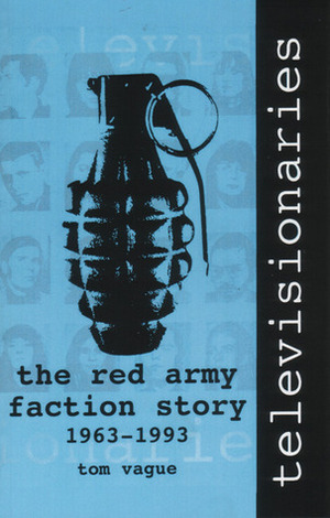 Televisionaries: The Red Army Faction Story, 1963-1993 by Tom Vague