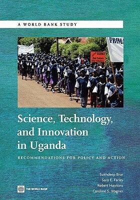 Science, Technology and Innovation in Uganda: Recommendation for Policy and Action by Robert Hawkins, Sukhdeep Brar, Sara E. Farley
