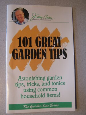 101 Great Garden Tips: Astonishing Garden Tips, Tricks, And Tonics Using Common Household Items! by Jerry Baker