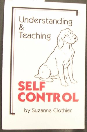 Understanding & Teaching Self Control by Suzanne Clothier