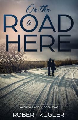 On the Road to Here by Robert Kugler