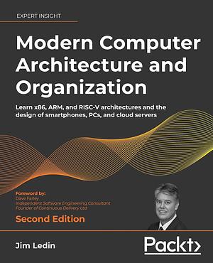 Modern Computer Architecture and Organization: Learn X86, ARM, and RISC-V Architectures and the Design of Smartphones, PCs, and Cloud Servers by Jim Ledin