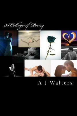 A Collage of Poetry by A. J. Walters