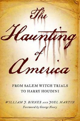 The Haunting of America: From the Salem Witch Trials to Harry Houdini by William J. Birnes, Joel Martin