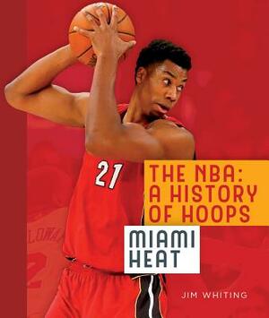 The Nba: A History of Hoops: Miami Heat by Jim Whiting