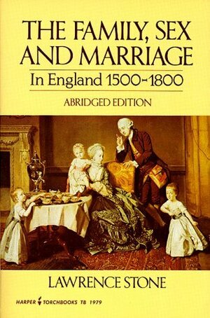 Family, Sex and Marriage in England 1500-1800 (Abridged, no footnotes) by Lawrence Stone