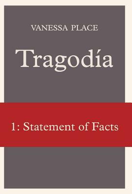 Tragodia 1: Statement of Facts by Vanessa Place