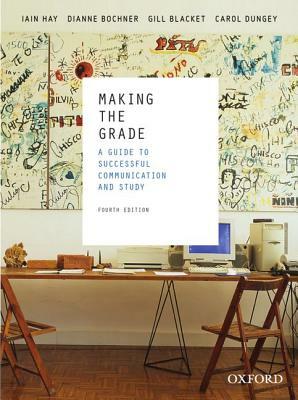 Making the Grade: A Guide to Successful Communication and Study by Iain Hay, Gill Blacket, Dianne Bochner