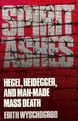 Spirit in Ashes: Hegel, Heidegger, and Man-Made Mass Death by Edith Wyschogrod