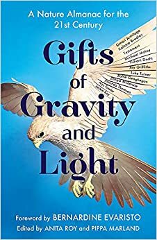 Gifts of Gravity and Light: A Nature Almanac for the Twenty-first Century by Bernardine Evaristo, Anita Roy, Pippa Marland