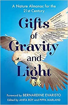 Gifts of Gravity and Light: A Nature Almanac for the Twenty-first Century by Anita Roy, Pippa Marland, Bernardine Evaristo