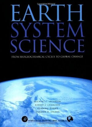 Earth System Science: From Biogeochemical Cycles to Global Changes by Henning Rodhe, Gordon H. Orians, Robert J. Charlson, Michael F. Jacobson