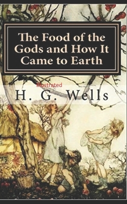 The Food of the Gods and How It Came to Earth Illustrated by H.G. Wells