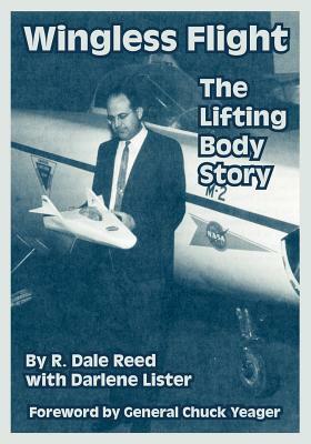 Wingless Flight: The Lifting Body Story by R. Dale Reed, Darlene Lister