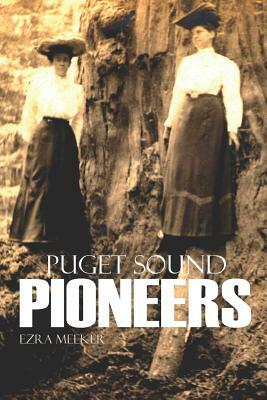 Puget Sound Pioneers (Expanded, Annotated) by Ezra Meeker