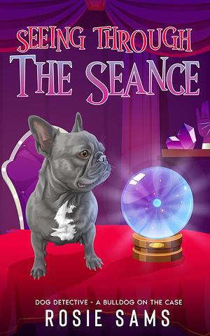 Seeing Through the Seance by Rosie Sams, Rosie Sams
