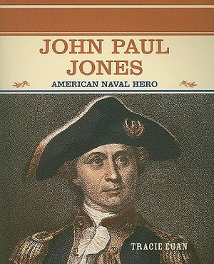 John Paul Jones: American Naval Hero by Tracie Egan