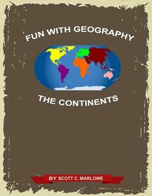 Fun with Geography: The Continents by Scott C. Marlowe