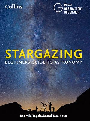 Stargazing: A Beginners Guide To Astronomy  by Radmila Topalovic, Tom Kerss