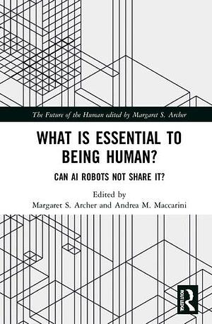 What is Essential to Being Human?: Can AI Robots Not Share It? by Margaret Scotford Archer, Andrea M. Maccarini