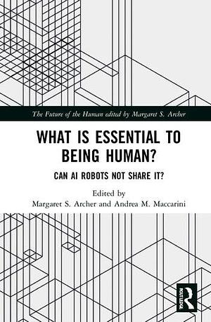 What is Essential to Being Human?: Can AI Robots Not Share It? by Andrea M. Maccarini, Margaret Scotford Archer