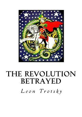 The Revolution Betrayed: What Is the Soviet Union and Where Is It Going? by Leon Trotsky