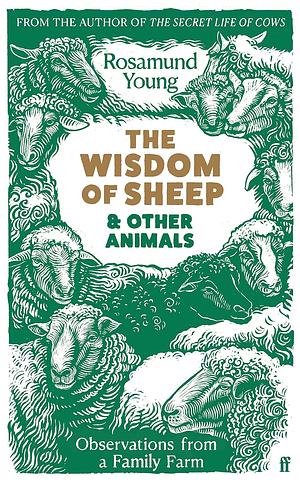 The Wisdom of Sheep and Other Animals: Observations from a Family Farm by Rosamund Young