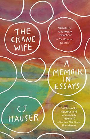 The Crane Wife: A Memoir in Essays by CJ Hauser