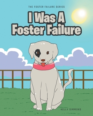 I Was A Foster Failure by Kelly Simmons