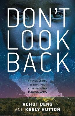 Don't Look Back: A Memoir of War, Survival, and My Journey from Sudan to America by Achut Deng, Keely Hutton