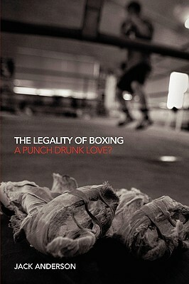 The Legality of Boxing: A Punch Drunk Love? by Jack Anderson