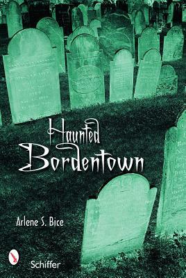 Haunted Bordentown by Arlene S. Bice