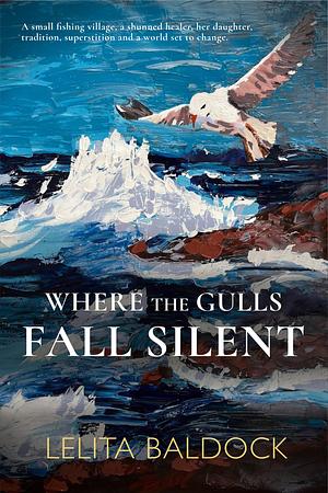 Where the Gulls Fall Silent by Lelita Baldock, Lelita Baldock