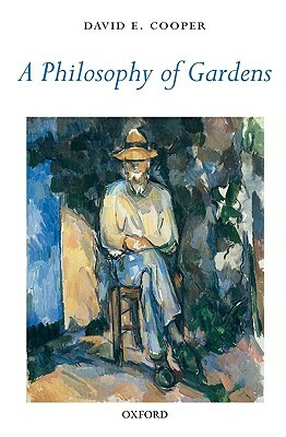 A Philosophy of Gardens by David E. Cooper