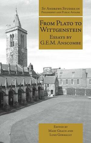From Plato to Wittgenstein: Essays by GEM Anscombe by Luke Gormally, G.E.M. Anscombe, Mary Geach