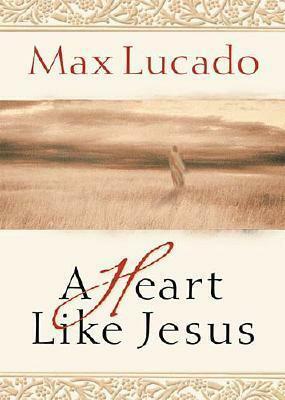 A Heart Like Jesus by Max Lucado