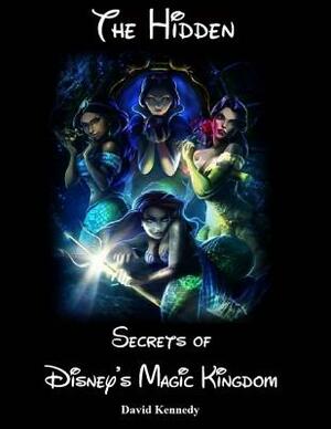 The Hidden Secrets of Disney's Magic Kingdom by David Kennedy