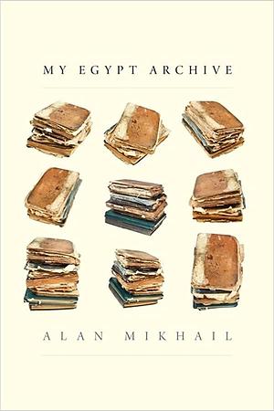 My Egypt Archive by Alan Mikhail