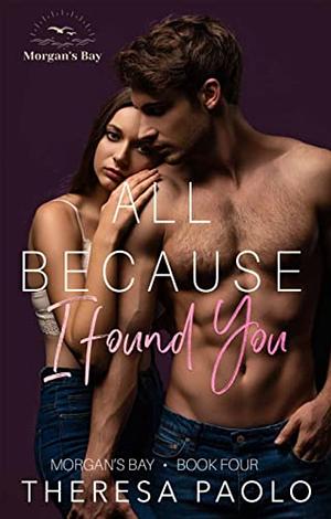 All Because I Found You by Theresa Paolo