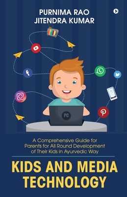 Kids and Media Technology: A comprehensive guide for parents for all round development of their kids in Ayurvedic way by Jitendra Kumar, Purnima Rao