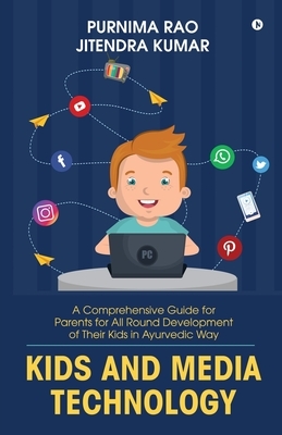 Kids and Media Technology: A comprehensive guide for parents for all round development of their kids in Ayurvedic way by Purnima Rao, Jitendra Kumar