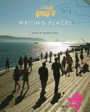 Writing Places: Texts, Rhythms, Images by Arunava Sinha