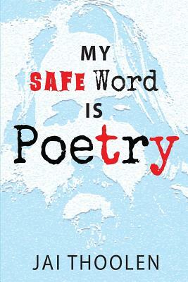 My Safe Word is Poetry by Jai D. Thoolen