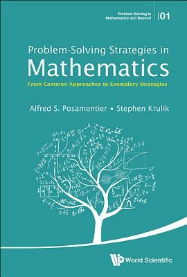 Problem-Solving Strategies in Mathematics: From Common Approaches to Exemplary Strategies by Stephen Krulik, Alfred S. Posamentier