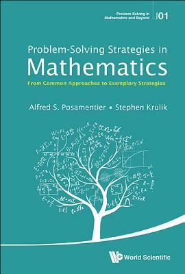 Problem-Solving Strategies in Mathematics: From Common Approaches to Exemplary Strategies by Stephen Krulik, Alfred S. Posamentier