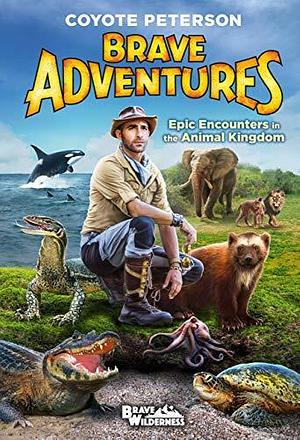 Epic Encounters in the Animal Kingdom by Coyote Peterson, Coyote Peterson