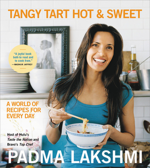 Tangy Tart Hot and Sweet: A World of Recipes for Every Day by Padma Lakshmi