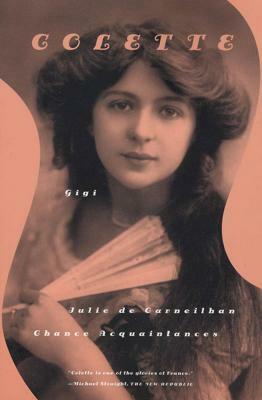 Gigi, Julie de Carneilhan, and Chance Acquaintances: Three Short Novels by Colette