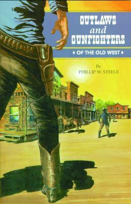 Outlaws and Gunfighters of the Old West by Phillip Steele